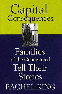 Capital Consequences: Families of the Condemned Tell Their Stories