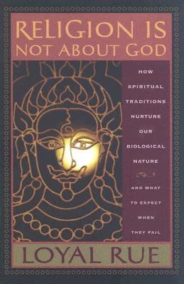 Religion is Not about God: How Spiritual Traditions Nurture our Biological Nature and What to Expect When They Fail