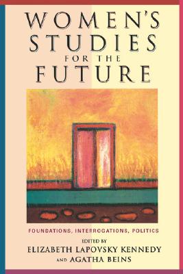 Women's Studies for the Future: Foundations, Interrogations, Politics