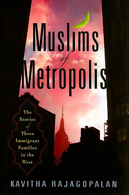 Muslims of Metropolis: The Stories of Three Immigrant Families in the West