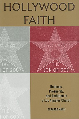 Hollywood Faith: Holiness, Prosperity, and Ambition in a Los Angeles Church
