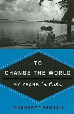 Image for To Change the World: My Years in Cuba To Change the World: My Years in Cuba