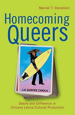 Homecoming Queers: Desire and Difference in Chicana Latina Cultural Production (Latinidad: Transnational Cultures in the)