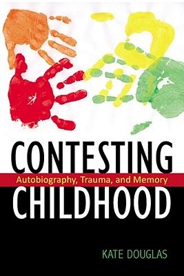Contesting Childhood: Autobiography, Trauma, and Memory (Rutgers Series in Childhood Studies)