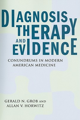 Diagnosis, Therapy, and Evidence: Conundrums in Modern American Medicine (Critical Issues in Health and Medicine)
