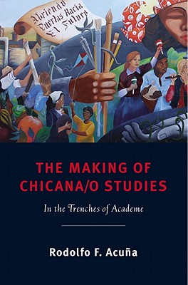 The Making of Chicana/o Studies: In the Trenches of Academe (Latinidad: Transnational Cultures in the)