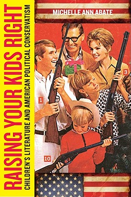Image for Raising Your Kids Right: Children's Literature and American Political Conservatism (Rutgers Series in Childhood Studies)
