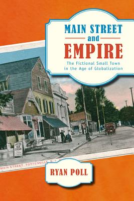 Image for Main Street and Empire: The Fictional Small Town in the Age of Globalization (The American Literatures Initiative)