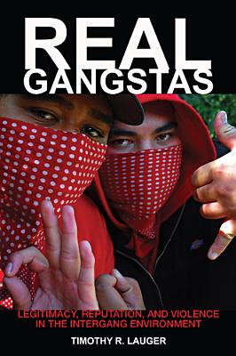 Real Gangstas: Legitimacy, Reputation, and Violence in the Intergang Environment (Critical Issues in Crime and Society)