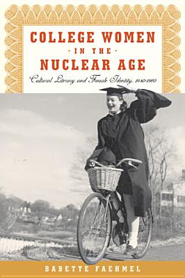 Image for College Women In The Nuclear Age: Cultural Literacy and Female Identity, 1940-1960
