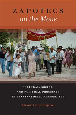 Zapotecs on the Move: Cultural, Social, and Political Processes in Transnational Perspective (Latinidad: Transnational Cultures in the)