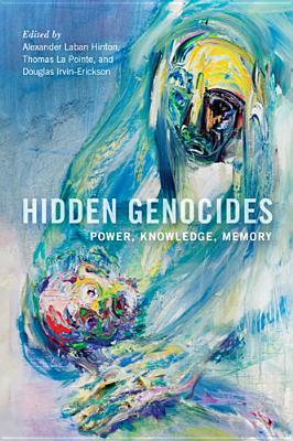 Hidden Genocides: Power, Knowledge, Memory (Genocide, Political Violence, Human Righ)