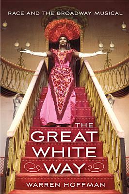 Image for The Great White Way: Race and the Broadway Musical The Great White Way: Race and the Broadway Musical