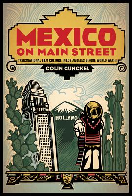 Mexico on Main Street: Transnational Film Culture in Los Angeles before World War II (Latinidad: Transnational Cultures in the)