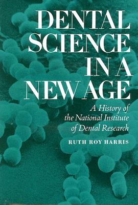 Dental Science in a New Age: A History of the National Institute of Dental Research (Iowa State University Press Series in the History of Technology and Science)