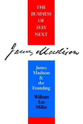 The Business of May Next: James Madison and the Founding