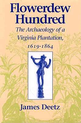 Flowerdew Hundred: The Archaeology of a Virginia Plantation, 16191864