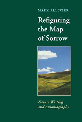 Refiguring the Map of Sorrow: Nature Writing and Autobiography (Under the Sign of Nature)