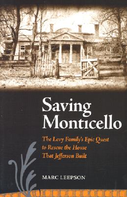Saving Monticello: The Levy Family's Epic Quest to Rescue the House that Jefferson Built