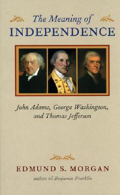 The Meaning of Independence: John Adams, George Washington, and Thomas Jefferson (Richard Lectures)