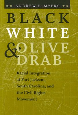Black, White, and Olive Drab: Racial Integration at Fort Jackson, South Carolina, and the Civil Rights Movement (The American South Series)