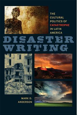 Disaster Writing: The Cultural Politics of Catastrophe in Latin America (New World Studies)