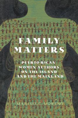 Family Matters: Puerto Rican Women Authors on the Island and the Mainland (New World Studies)