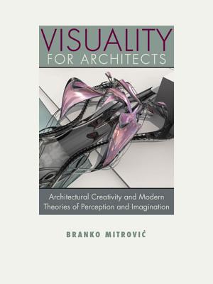 Visuality for Architects: Architectural Creativity and Modern Theories of Perception and Imagination