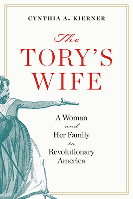 The Torys Wife: A Woman and Her Family in Revolutionary America (The Revolutionary Age)