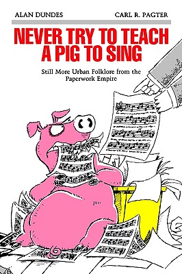 Never Try to Teach a Pig to Sing: Still More Urban Folklore from the Paperwork Empire (Humor in Life & Letters)