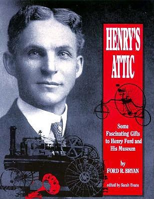 Henry's Attic: Some Fascinating Gifts to Henry Ford and His Museum (Title Not in Series)