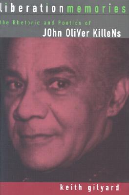 Liberation Memories: The Rhetoric and Poetics of John Oliver Killens (African American Life)
