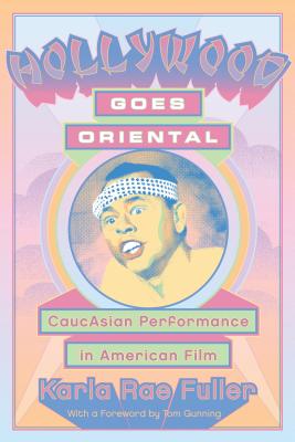 Hollywood Goes Oriental: CaucAsian Performance in American Film (Contemporary Approaches to Film and Media Series)