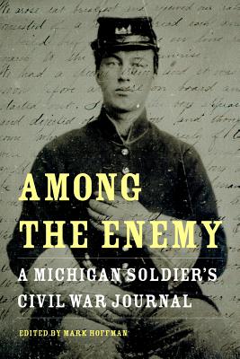 Among the Enemy: A Michigan Soldier's Civil War Journal (Great Lakes Books Series)