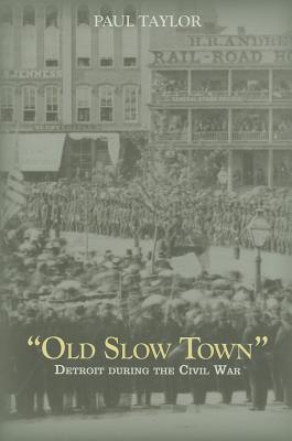 Old Slow Town: Detroit During the Civil War (Great Lakes Books)
