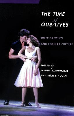 The Time of Our Lives: Dirty Dancing and Popular Culture (Contemporary Approaches to Film and Media Studies)