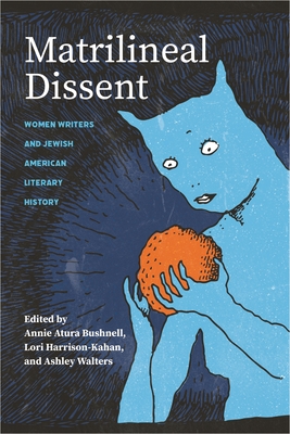 Matrilineal Dissent: Women Writers and Jewish American Literary History (Title Not in Series)