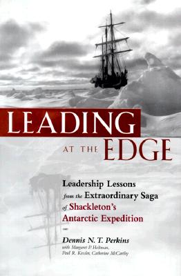 Leading at the Edge : Leadership Lessons from the Extraordinary Saga of Shackleton's Antarctic Expedition