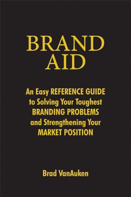 Image for Brand Aid: An Easy Reference Guide to Solving Your Toughest Branding Problems and Strengthening Your Market Position