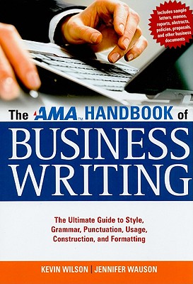 The AMA Handbook of Business Writing: The Ultimate Guide to Style, Grammar, Usage, Punctuation, Construction, and Formatting