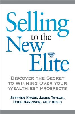 Selling to the New Elite: Discover the Secret to Winning over Your Wealthiest Prospects