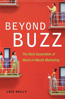 Beyond Buzz: The Next Generation of Word-of-Mouth Marketing