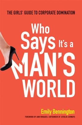 Image for Who Says It's a Man's World: The Girls' Guide to Corporate Domination