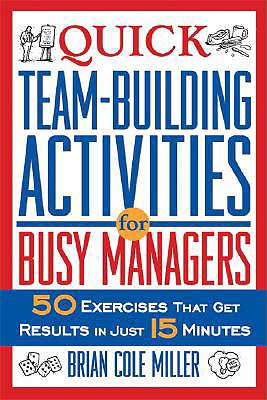Quick Team-Building Activities for Busy Managers: 50 Exercises That Get Results in Just 15 Minutes