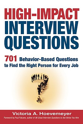 High-Impact Interview Questions: 701 Behavior-Based Questions to Find the Right Person for Every Job