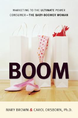 Boom: Marketing to the Ultimate Power Consumer-the Baby Boomer Woman