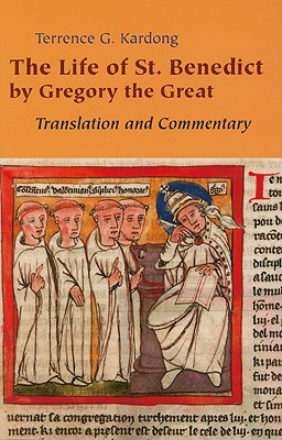 The Life of St. Benedict by Gregory the Great: Translation and Commentary, TERRENCE KARDONG, Gregory the Great The Life of St. Benedict by Gregory the Great: Translation and Commentary, TERRENCE KARDONG, Gregory the Great