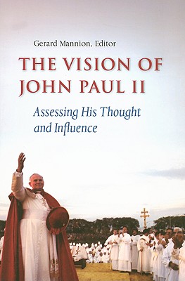 The Vision of John Paul II: Assessing His Thought and Influence