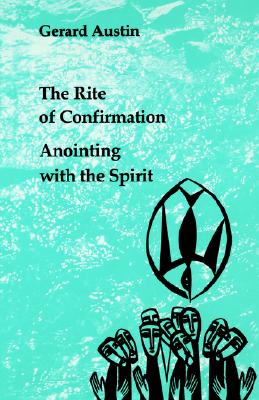 Anointing With the Spirit : The Rite of Confirmation