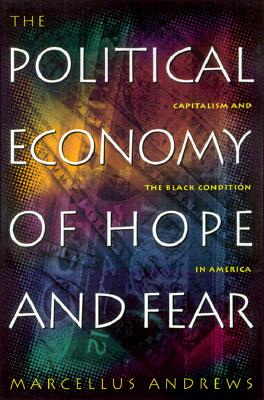 The Political Economy of Hope and Fear: Capitalism and the Black Condition in America